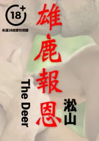 雄鹿报恩(公鹿幻化成人寻得恩公以身相许,男男情色,无女,男性身体深入描绘)作者:淞山 全本免费阅读