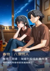 《【八雪 BG】H03- 夏日推理篇-《夏天于海边的投影之下交织,映照绽放的连结》》2026最新章节 【八雪 BG】H03- 夏日推理篇-《夏天于海边的投影之下交织,映照绽放的连结》免费阅读