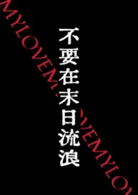 不要在末日流浪(NPH)作者:春满园 全本免费阅读