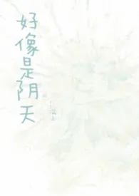 2026全新版本《好像是阴天》 满止作品完结免费阅读