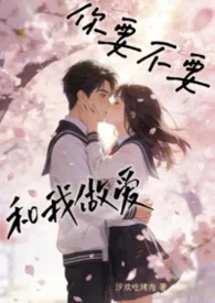 《你要不要和我做爱(校园1v1,高h)》小说在线阅读 汐欢吃烤肉作品